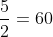 \frac{5}{2}=60