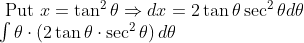 \begin{array}{l} \text { Put } x=\tan ^{2} \theta \Rightarrow d x=2 \tan \theta \sec ^{2} \theta d \theta \\ \int \theta \cdot\left(2 \tan \theta \cdot \sec ^{2} \theta\right) d \theta \end{array}