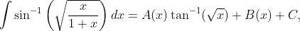 \int \sin ^{-1}\left ( \sqrt{\frac{x}{1+x}} \right )dx=A(x)\tan ^{-1}(\sqrt{x})+B(x)+C,