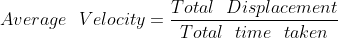 Average \ \ Velocity=\frac{Total \ \ Displacement}{Total \ \ time \ \ taken}