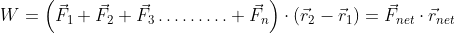 W=\left(\vec{F}_{1}+\vec{F}_{2}+\vec{F}_{3} \ldots \ldots \ldots+\vec{F}_{n}\right) \cdot\left(\vec{r}_{2}-\vec{r}_{1}\right)=\vec{F}_{n e t} \cdot \vec{r}_{n e t}