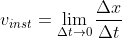 v_{inst}= \lim_{\Delta t\rightarrow 0}\frac{\Delta x}{\Delta t}