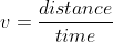 v= \frac{distance}{time}