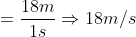 = \frac{18m}{1s}\Rightarrow 18m/s