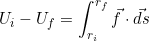 \small U_{i}-U_{f}= \int_{r_{i}}^{r_{f}}\vec{f}\cdot \vec{ds}