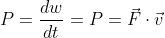 P=\frac{dw}{dt}= P= \vec{F}\cdot \vec{v}