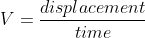 V=\frac{displacement}{time}