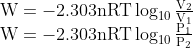 \begin{array}{l}{\mathrm{W}=-2.303 \mathrm{nRT} \log _{10} \frac{\mathrm{V}_{2}}{\mathrm{V}_{1}}} \\ {\mathrm{W}=-2.303 \mathrm{nRT} \log _{10} \frac{\mathrm{P}_{1}}{\mathrm{P}_{2}}}\end{array}