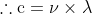 \mathrm{\therefore c = \nu \times \lambda}