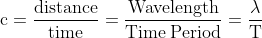 \mathrm{c= \frac{distance}{time}= \frac{Wavelength}{Time \:Period}=\frac{\lambda}{T}}