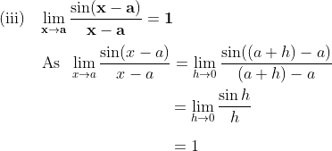 \mathbf{\text{(iii)}\;\;\;\lim_{x\rightarrow a}\frac{\sin (x-a)}{x-a}=1}\\\\\text{\;\;\;\;\;\;\;\;\;\;\;\;\;\;\;As}\;\;\lim_{x\rightarrow a}\frac{\sin (x-a)}{x-a}=\lim_{h\rightarrow 0}\frac{\sin ((a+h)-a)}{(a+h)-a}\\\\\text{\;\;\;\;\;\;\;\;}\;\;\;\;\;\;\;\;\;\;\;\;\;\;\;\;\;\;\;\;\;\;\;\;\;\;\;\;\;\;\;\;\;\;\;=\lim_{h\rightarrow 0}\frac{\sin h}{h}\\\\\text{\;\;\;\;\;\;\;\;}\;\;\;\;\;\;\;\;\;\;\;\;\;\;\;\;\;\;\;\;\;\;\;\;\;\;\;\;\;\;\;\;\;\;\;=1