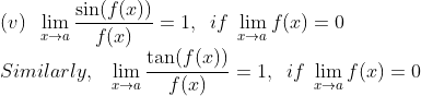 \\(v)\;\;\lim_{x \rightarrow a} \frac{\sin (f(x))}{f(x)}=1,\;\;if\;\lim_{x\rightarrow a}f(x)=0\\ \,\,\,\,\,\,\,\:\:Similarly, \;\;\;\lim_{x\rightarrow a}\frac{\tan(f(x))}{f(x)}=1,\;\;if\;\lim_{x\rightarrow a}f(x)=0