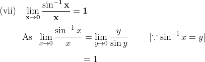 \\\mathbf{\text{(vii)}\;\;\;\lim_{x\rightarrow 0}\frac{\sin^{-1} x}{x}=1}\\ \\\text{\;\;\;\;\;\;\;\;\;As}\;\;\lim_{x\rightarrow 0}\frac{\sin^{-1} x}{x}=\lim_{y\rightarrow 0}\frac{y}{\sin y}\;\;\;\;\;\;\;\;[\because \sin^{-1}x=y]\\\\\text{\;\;\;\;\;\;\;\;}\;\;\;\;\;\;\;\;\;\;\;\;\;\;\;\;\;\;\;\;\;\;\;\;=1