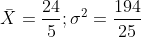 \bar{X}=\frac{24}{5} ; \sigma^2=\frac{194}{25}