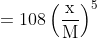 \mathrm{=108 \left ( \frac{x}{M} \right )^{5}}