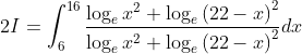 2I= \int_{6}^{16}\frac{\log_{e}x^{2}+\log_{e}\left ( 22-x \right )^{2}}{\log_{e}x^{2}+\log_{e}\left ( 22-x \right )^{2}}dx