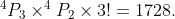 ^{4}P_{3}\times ^{4}P_{2}\times 3!=1728.