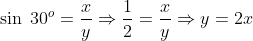 \sin\; 30^{o}=\frac{x}{y}\Rightarrow \frac{1}{2}=\frac{x}{y}\Rightarrow y=2x