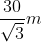 \frac{30}{\sqrt{3}}m