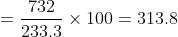 =\frac{732}{233.3}\times 100=313.8