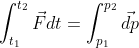 \int_{t_{1}}^{t_{2}}\vec{F}dt=\int_{p_{1}}^{p_{2}}\vec{dp}