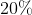 20%