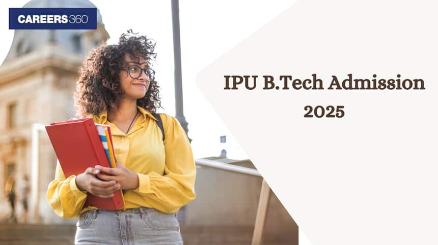 IPU B.Tech Admission 2025 - Dates, Fee, Seat Allotment, Process, Spot Admission, Counselling, Cutoff