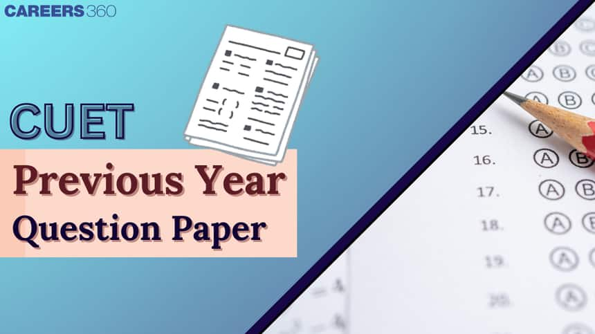 CUET Previous Year Question Papers (2024, 2023, 2022), Get Direct Link, Download Subject-wise Paper