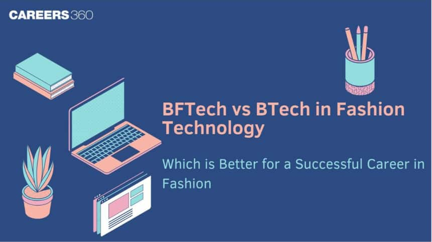 BFTech vs BTech in Fashion Technology: Which is Better for Successful Career in Fashion