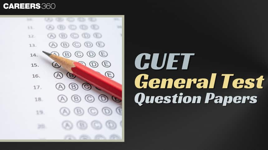 CUET General Test Question Papers 2024: Download 2023, 2022, 2021 PDF