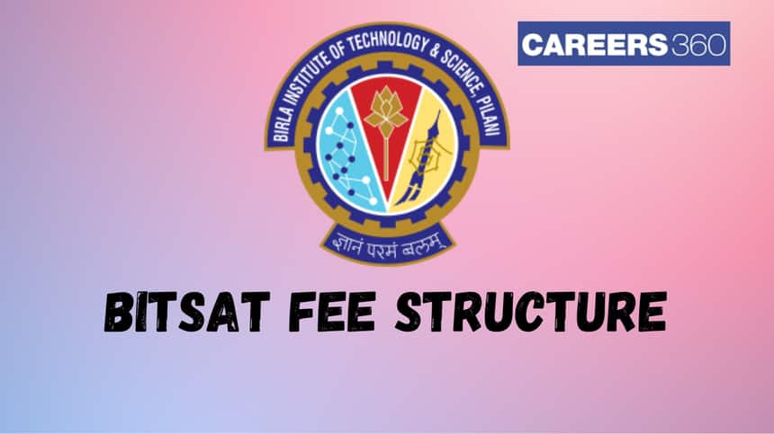 BITSAT Fee Structure 2025 - Check Tuition, Hostel and Mess Fees