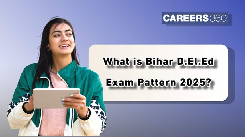 Bihar DElEd Exam Pattern 2025, New Paper Pattern, Total Marks, No. of Questions