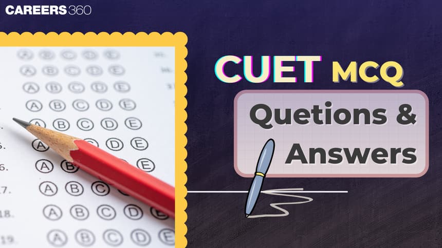 CUET MCQ Question and Answers 2025 PDF (All Subjects): Free Mock Tests, PYQs & MCQs