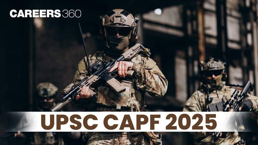 UPSC CAPF 2025 - Notification (Out), Application (Released), Eligibility, Syllabus, Exam Dates, Vacancy