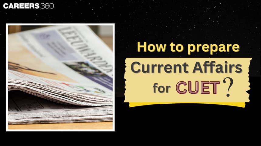 How To Prepare Current Affairs For CUET 2025: Preparation Strategy & Tips