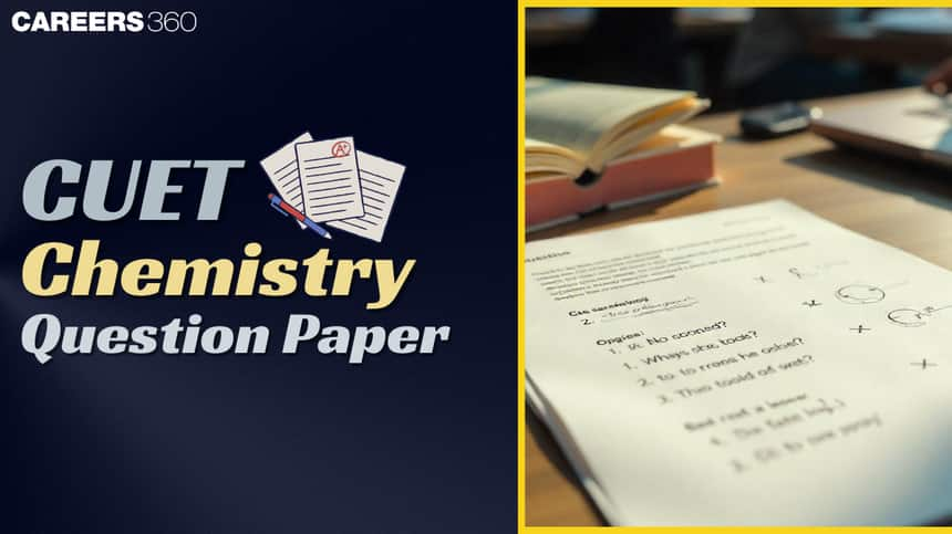 CUET Chemistry Question Paper 2025, Download Previous Year Question Paper with Answers