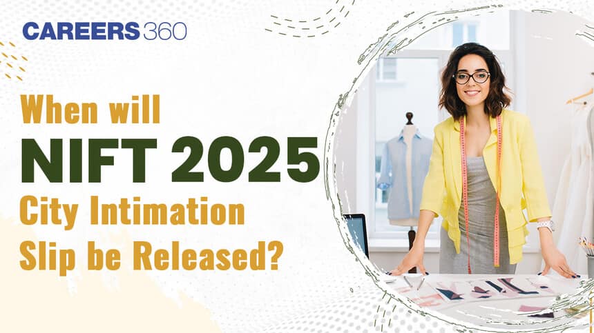 When will NIFT 2025 city intimation slip be released?