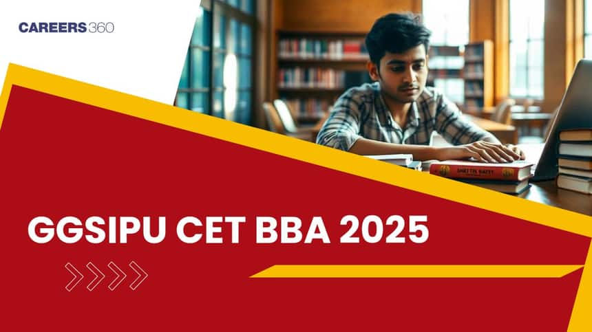 GGSIPU CET BBA 2025: Registration (Open), Exam Dates Out, Eligibility, Pattern, Syllabus