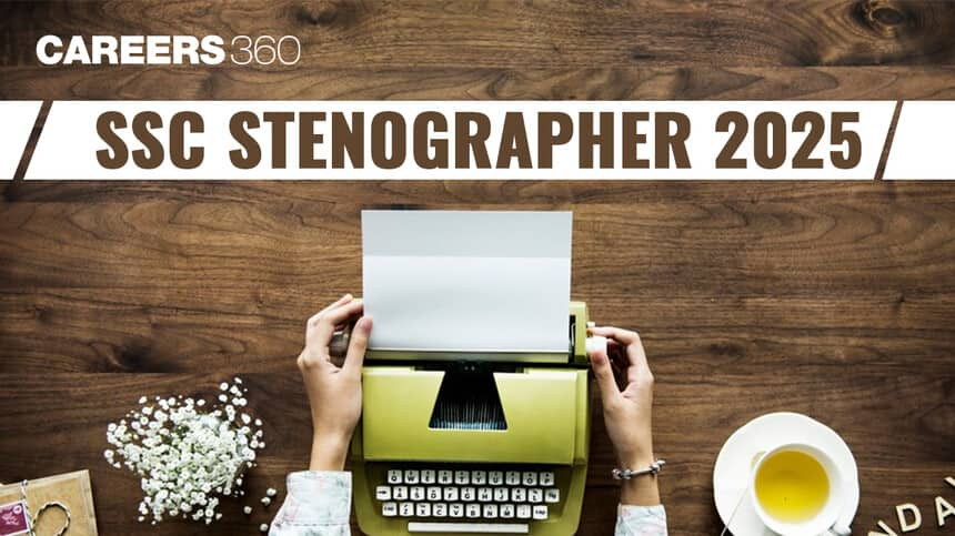 SSC Stenographer 2025 - Dates, Application form, Vacancies, Syllabus, Pattern, Eligibility