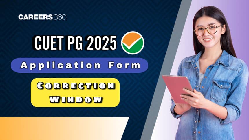 CUET PG Application Form Correction Window 2025 (Opens): How to Make Changes