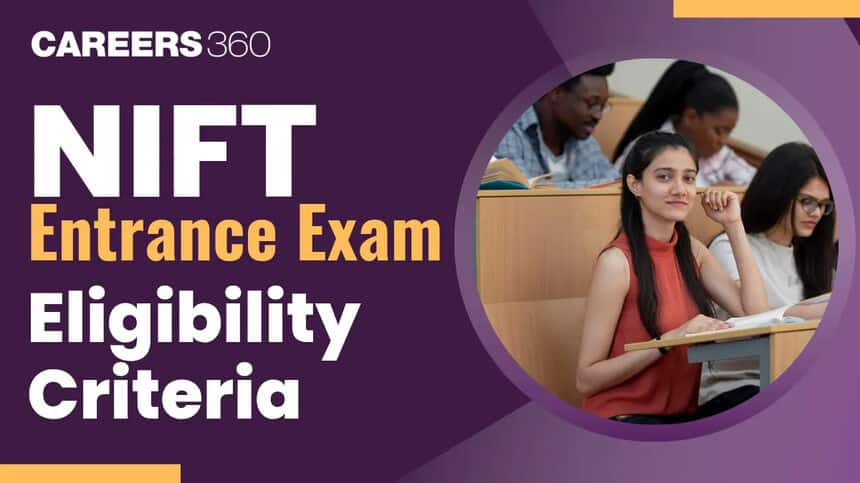 NIFT Entrance Exam Eligibility Criteria 2025 Released, Qualification, Age Limit, Marks