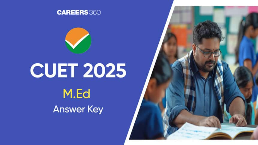 CUET MEd Answer Key 2025: PDF Download Link, Steps, Raise Objections