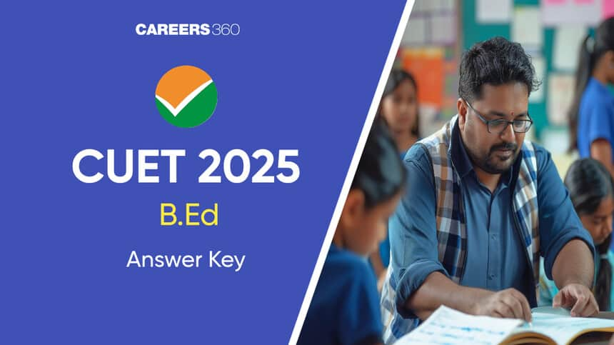 CUET B.Ed Answer Key 2025: Steps to Download, Calculate Marks