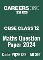 CBSE Class 12 Maths Question Papers 2024 (Code-PQ2RS/2) – All Sets (1, 2, 3)