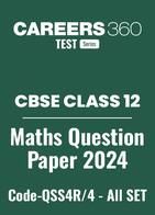 CBSE Class 12 Maths Question Papers 2024 (Code-QSS4R/4) – All Sets (1, 2, 3)