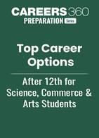Career Options after 12th for Science, Commerce and Arts Students