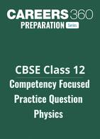 CBSE Class 12 Competency Focused Practice Question Physics