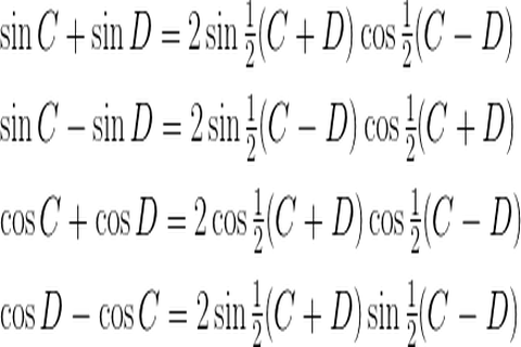 \sin C + \sin D = 2 \sin \frac{1}{2}( C + D) \cos \frac{1}{2}( C - D) \\ \\ \sin C - \sin D = 2 \sin \frac{1}{2}( C - D) \cos \frac{1}{2}( C + D) \\ \\ \cos C + \cos D = 2 \cos \frac{1}{2}( C + D) \cos \frac{1}{2}( C - D) \\ \\ \cos D - \cos C = 2 \sin \frac{1}{2}( C + D) \sin \frac{1}{2}( C - D)