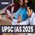 IAS 2025 - Notification (Out), Application form (Released), Vacancies, Exam Dates, Syllabus, Eligibility