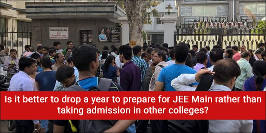 Is it better to drop a year to prepare for JEE Main rather than taking admission in other colleges?
